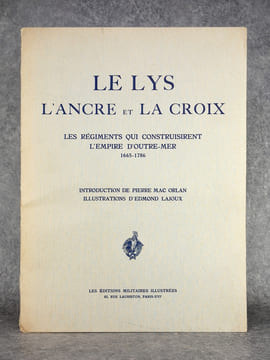 LE LYS, L’ANCRE ET LA CROIX. LES REGIMENTS QUI CONSTRUISIRENT L’EMPIRE D’OUTRE-MER. 1665-1786. INTRODUCTION DE PIERRE MAC ORLAN. ILLUSTRATIONS ...