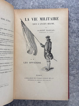 LA VIE MILITAIRE SOUS L’ANCIEN REGIME. * LES SOLDATS. ** LES OFFICIERS. . BABEAU ALBERT (1835-1914). 