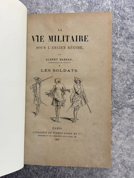 LA VIE MILITAIRE SOUS L’ANCIEN REGIME. * LES SOLDATS. ** LES OFFICIERS. . BABEAU ALBERT (1835-1914). 