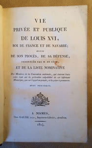 VIE PRIVEE ET PUBLIQUE DE LOUIS XVI, ROI DE FRANCE ET DE NAVARRE; SUIVIE DE SON PROCES, DE SA DEFENSE, PRONONCEE PAR M. DE SEZE, ET DE LA LISTE NOMINATIVE DES MEMBRES DE LA CONVENTION NATIONALE, QUI EMIRENT LEURS VOTES TANT SUR LA PRETENDUE CULPABILITE DE CET INFORTUNE MONARQUE, QUE SUR L'APPEL AU PEUPLE, ET LA PEINE A PRONONCER. AVEC PORTRAIT.  