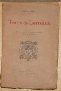 TERRE DE LORRAINE. SITES ET PAYSAGES. NOS VIEILLES COUTUMES. LES FAISEURS D'AMES DE LA LORRAINE. OUVRAGE ORNE DE 20 PLANCHES HORS TEXTE ET DE 40 ILLUSTRATIONS.