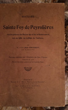 HISTOIRE DE SAINTE-FOY-DE-PEYROLIERES, ANCIEN PRIEURE DU MOYEN-AGE ET DE LA RENAISSANCE, UNI EN 1606, AU COLLEGE DE TOULOUSE. PAR M. L'ABBE JEAN ...