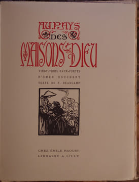 AU PAYS DES MAISONS-DIEU. TROIS HOPITAUX LILLOIS : COMTESSE, SAINT-SAUVEUR, GANTHOIS. VINGT-TROIS EAUX-FORTES D'OMER BOUCHERY. TEXTE DE F. BEAUCAMP. . ...
