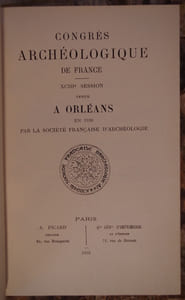 CONGRES ARCHEOLOGIQUE DE FRANCE. XCIII° SESSION. TENUE A ORLEANS EN 1930, PAR LA SOCIETE FRANCAISE D’ARCHEOLOGIE. 