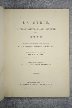 LA SYRIE, LA TERRE SAINTE, L'ASIE MINEURE, ETC. ILLUSTREES. UNE SERIE DE VUES DESSINEES D'APRES NATURE PAR W. H. BARTLETT, WILLIAM PURSER, &C. LES ...