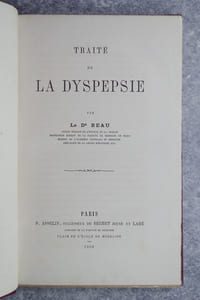 TRAITE DE LA DYSPEPSIE, PAR LE DR BEAU, ANCIEN MEDECIN DE L'HOPITAL DE LA CHARITE, PROFESSEUR AGREGE DE LA FACULTE DE MEDECINE DE PARIS, MEMBRE DE L'ACADEMIE IMPERIALE DE MEDECINE, CHEVALIER DE LA LEGION D'HONNEUR, ETC.