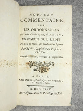 NOUVEAU COMMENTAIRE SUR LES ORDONNANCES DES MOIS D’AOUT 1669, & MARS 1673. ENSEMBLE SUR L’EDIT DU MOIS DE MARS 1673 TOUCHANT LES EPICES. PAR M*** ...