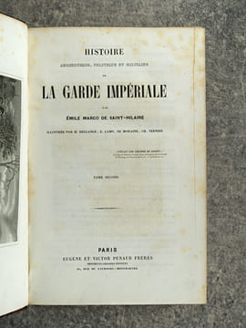 HISTOIRE ANECDOTIQUE, POLITIQUE ET MILITAIRE DE LA GARDE IMPERIALE. PAR EMILE MARCO DE SAINT-HILAIRE. ILLUSTREE PAR H. BELLANGE, E. LAMY, DE MORAINE, ...