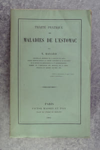 TRAITE PRATIQUE DES MALADIES DE L'ESTOMAC. PAR T. BAYARD, DOCTEUR EN MEDECINE DE LA FACULTE DE PARIS.
