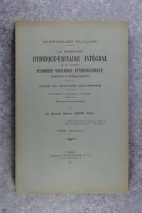 LE METABOLISME CELLULAIRE. LE RAPPORT HYDRIQUE-URINAIRE INTEGRAL ET LES RAPPORTS HYDRIQUE-URINAIRES INTERPRANDIAUX NORMAUX & PATHOLOGIQUES. CAUSES QUI MODIFIENT CES RAPPORTS. PATHOGENIE - DIAGNOSTIC - PRONOSTIC. DEDUCTIONS THERAPEUTIQUES, PAR DE DOCTEUR ROBERT CHIAIS (KIAIS).