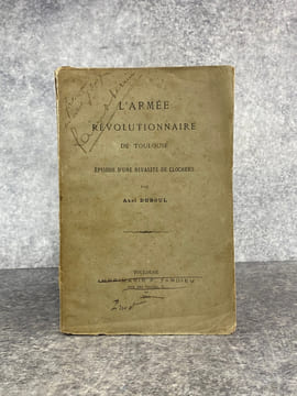 L’ARMEE REVOLUTIONNAIRE DE TOULOUSE EPISODE D’UNE RIVALITE DE CLOCHERS.. DUBOUL AXEL (1842-1902).