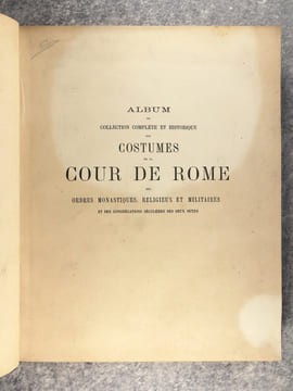 ALBUM OU COLLECTION COMPLETE ET HISTORIQUE DES COSTUMES DE LA COUR DE ROME, DES ORDRES MONASTIQUES, RELIGIEUX ET MILITAIRES, ET DES CONGREGATIONS ...