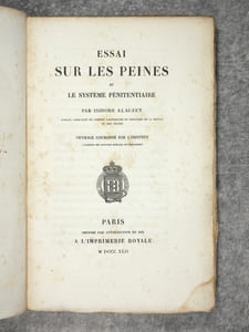 ESSAI SUR LES PEINES ET LE SYSTEME PENITENTIAIRE PAR ISIDORE ALAUZET AVOCAT, SOUS-CHEF DE CABINET PARTICULIER DU MINISTERE DE LA JUSTICE ET DES CULTES. OUVRAGE COURONNE PAR L’INSTITUT (ACADEMIE DES SCIENCES MORALES ET POLITIQUES). IMPRIME PAR L’AUTORISATION DU ROI. 