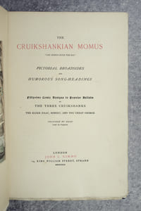 THE CRUIKSHANKIAN MOMUS, "LET MOMUS RULE THE DAY". PICTORIAL BROADSIDES AND HUMOROUS SONG-HEADINGS. FIFTY-TWO COMIC DESIGNS TO POPULAR BALLADS BY THE THREE CRUIKSHANKS, THE ELDER ISAAC, ROBERT AND THE GREAT GEORGE. COLOURED BY HAND (AFTER THE ORIGINALS).