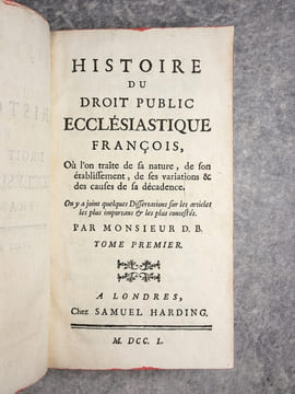 HISTOIRE DU DROIT PUBLIC ECCLESIASTIQUE FRANCOIS, OU L’ON TRAITE DE SA NATURE, DE SON ETABLISSEMENT, DE SES VARIATIONS & DES CAUSES DE SA DECADENCE. ...