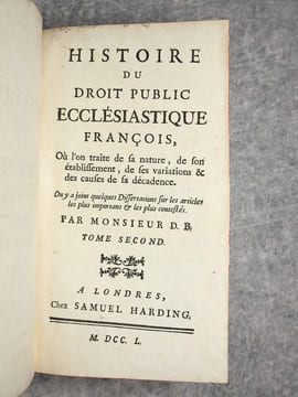 HISTOIRE DU DROIT PUBLIC ECCLESIASTIQUE FRANCOIS, OU L’ON TRAITE DE SA NATURE, DE SON ETABLISSEMENT, DE SES VARIATIONS & DES CAUSES DE SA DECADENCE. ...