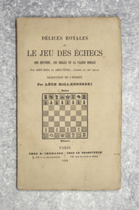 DELICES ROYALES OU LE JEU DES ECHECS. SON HISTOIRE, SES REGLES ET SA VALEUR MORALE. PAR ABEN EZRA ET ABEN-YE'HIA, RABBINS DU XII° SIECLE. TRADUCTION DE L'HEBREU PAR LEON HOLLAENDERSKI.