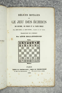 DELICES ROYALES OU LE JEU DES ECHECS. SON HISTOIRE, SES REGLES ET SA VALEUR MORALE. PAR ABEN EZRA ET ABEN-YE'HIA, RABBINS DU XII° SIECLE. TRADUCTION DE L'HEBREU PAR LEON HOLLAENDERSKI.
