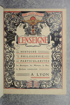 L'ENSEIGNE. SON HISTOIRE. SA PHILOSOPHIE. SES PARTICULARITES. LES BOUTIQUES. LES MAISONS. LA RUE. LA RECLAME COMMERCIALE A LYON. CROQUIS VIVANTS DE ...
