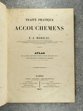 TRAITE PRATIQUE DES ACCOUCHEMENTS PAR F. J. MOREAU. ATLAS DE PLANCHES EXECUTEES D’APRES NATURE PAR EMILE BEAU, SUR LES PREPARATIONS ANATOMIQUES DE M. ...