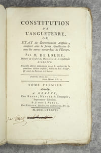 CONSTITUTION DE L’ANGLETERRE, OU ETAT DU GOUVERNEMENT ANGLAIS, COMPARE AVEC LA FORME REPUBLICAINE & AVEC LES AUTRES MONARCHIES DE L’EUROPE. PAR M DE LOLME, MEMBRE DU CONSEIL DES DEUX-CENT DE LA REPUBLIQUE DE GENEVE. NOUVELLE EDITION ENTIEREMENT REVUE & CORRIGEE SUR LA QUATRIEME EDITION ANGLAISE, DEDIEE AU ROI D’ANGLETERRE & ORNEE DU PORTRAIT DE L’AUTEUR.
