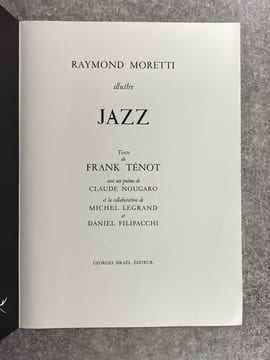 JAZZ. ILLUSTRE PAR RAYMOND MORETTI. TEXTE DE FRANK TENOT, AVEC UN POEME DE CLAUDE NOUGARO ET LA COLLABORATION DE MICHEL LEGRAND ET DANIEL FILIPACCHI. ...