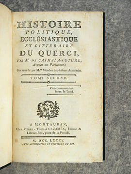 HISTOIRE POLITIQUE, ECCLESIASTIQUE ET LITTERAIRE DU QUERCI. PAR M. DE CATHALA-COTURE, AVOCAT EN PARLEMENT, CONTINUEE PAR M.** MEMBRE DE PLUSIEURS ...