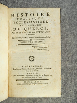 HISTOIRE POLITIQUE, ECCLESIASTIQUE ET LITTERAIRE DU QUERCI. PAR M. DE CATHALA-COTURE, AVOCAT EN PARLEMENT, CONTINUEE PAR M.** MEMBRE DE PLUSIEURS ...