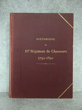 HISTORIQUE DU 19° REGIMENT DE CHASSEURS. 1792-1892. LEGION DE ROSENTHAL DE 1792 A 1793. 19° REGIMENT DE CHASSEURS DE 1793 A 1814. CHASSEURS DE LA ...