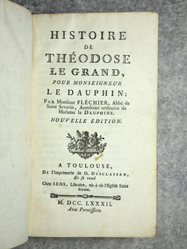 HISTOIRE DE THEODOSE LE GRAND, POUR MONSEIGNEUR LE DAUPHIN, PAR MONSIEUR FLECHIER, ABBE DE SAINT SEVERIN, AUMONIER ORDINAIRE DE MADAME LA DAUPHINE. ...