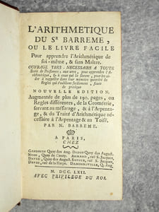 L’ARITHMETIQUE DU SR BARREME, OU LE LIVRE FACILE POUR APPRENDRE L’ARITHMETIQUE DE SOI-MEME, & SANS MAITRE. OUVRAGE TRES NECESSAIRE A TOUTES SORTES DE PERSONNES, AUX UNES, POUR APPRENDRE L’ARITHMETIQUE, & A CEUX QUI LA SAVENT, POUR LES AIDER A RAPPELLER DANS LEUR MEMOIRE QUANTITE DE REGLES QUI S’OUBLIENT FACILEMENT, FAUTE DE PRATIQUE. NOUVELLE EDITION. AUGMENTEE DE PLUS DE 190 PAGES, OU REGLES DIFFERENTES, DE LA GEOMETRIE, SERVANT AU MESURAGE, & A L’ARPENTAGE, & DU TRAITE D’ARITHMETIQUE NECESSAIRE A L’ARPENTAGE & AU TOISE, PAR N. BARREME. 
