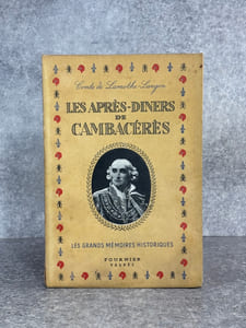 LES APRES-DINERS DE SAS CAMBACERES. SECOND CONSUL. PRINCE ARCHICHANCELIER DE L’EMPIRE. DUC DE PARME, ETC...OU REVELATIONS DE PLUSIEURS GRANDS PERSONNAGES SUR L’ANCIEN REGIME, LE DIRECTOIRE, L’EMPIRE ET LA RESTAURATION. PRECEDE D’UNE NOTICE HISTORIQUE ET D’UNE PREFACE PAR LAZARE DE GERIN-RICARD.