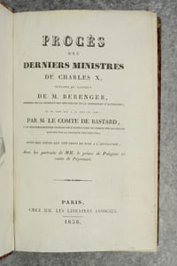 PROCES DES DERNIERS MINISTRES DE CHARLES X, PRECEDE DU RAPPORT DE M. BERENGER, MEMBRE DE LA CHAMBRE DES DEPUTES ET DE LA COMMISSION D'ACCUSATION, ET DE CELUI FAIT A LA COUR DES PAIRS, PAR M. LE COMTE DE BASTARD, L'UN DES COMMISSAIRES CHARGES DE L'INSTRUCTION DU PROCES DES MINISTRES ACCUSES PAR LA CHAMBRE DES DEPUTES, SUIVI DES PIECES QUI ONT SERVI DE BASE A L'ACCUSATION, AVEC LES PORTRAITS DE  M.M. LE PRINCE DE POLIGNAC ET COMTE DE PEYRONNET.