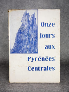 ONZE JOURS AUX PYRENEES CENTRALES, RACONTES ET ILLUSTRES PAR LES CONGRESSISTES DE LA REUNION GENERALE DU CLUB ALPIN FRANCAIS 1934. 