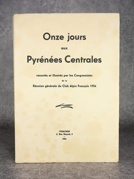 ONZE JOURS AUX PYRENEES CENTRALES, RACONTES ET ILLUSTRES PAR LES CONGRESSISTES DE LA REUNION GENERALE DU CLUB ALPIN FRANCAIS 1934. . undefined