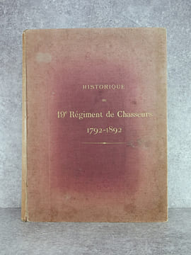 HISTORIQUE DU 19° REGIMENT DE CHASSEURS. 1792-1892. LEGION DE ROSENTHAL DE 1792 A 1793. 19° REGIMENT DE CHASSEURS DE 1793 A 1814. CHASSEURS DE LA ...