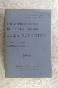 THERAPEUTIQUE USUELLE DES MALADIES DE LA NUTRITION. PAR LES DRS PAUL LE GENDRE, MEDECIN DE L'HOPITAL LARIBOISIERE, ET ALFRED MARTINET, ANCIEN INTERNE ...