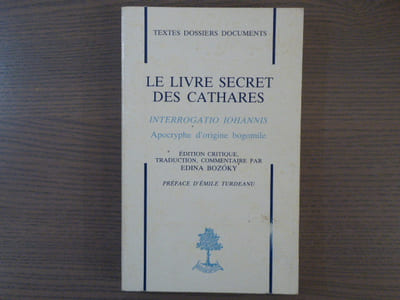 Le livre secret des Cathares. Interrogatio Iohannis, apocryphe d'origine bogomile.