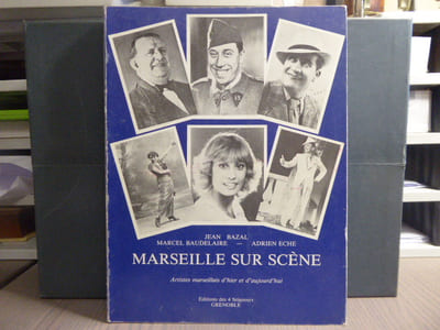 MARSEILLE SUR SCENE. Artistes marseillais d'Hier et d'Aujourd'hui.