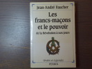 Les franc-maçons et le pouvoir de la Révolution à nos jours.. FAUCHER Jean-André