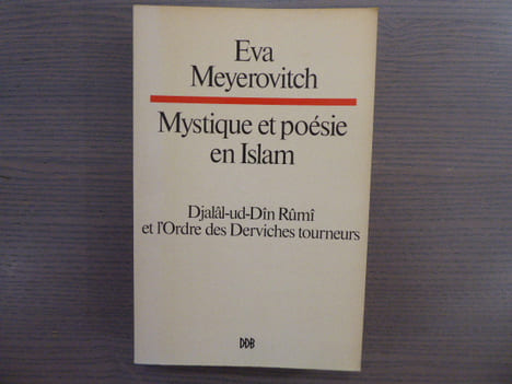 MYSTIQUE ET POESIE EN ISLAM. Djalal-ud-Din Rumi et l'Ordre des Derviches tourneurs.. MEYEROVITCH Eva