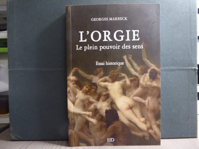 L'ORGIE. Le plein pouvoir des sens. Essai historique.