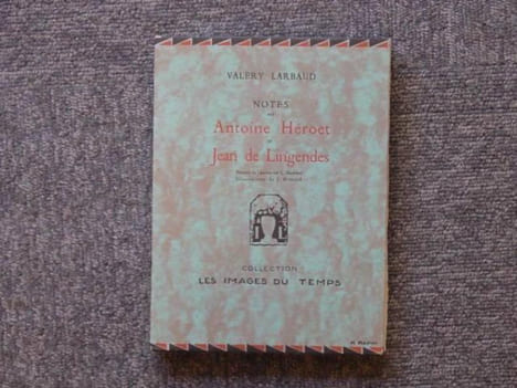 Notes sur Antoine HEROËT et Jean DE LINGENDE.. LARBAUD Valery  -  MADRASSI L.  -  HEMARD Joseph