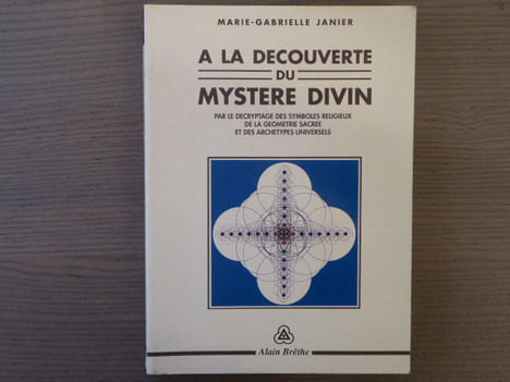 A LA DECOUVERTE DU MYSTERE DIVIN. Par le décryptage des symboles religieux de la géométrie sacrée et des archétypes universels.. JANIER ...