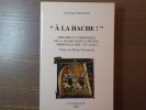 "A LA HACHE!". Histoire et Symbolique de la Hache dans la France Médiévale ( XIIIe-XVe siècles ).. RAYNAUD Christiane