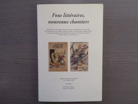 FOUS LITTERAIRES, nouveaux chantiers - Sixième Colloque des Invalides, 29 novembre 2002.. FOUS LITTERAIRES