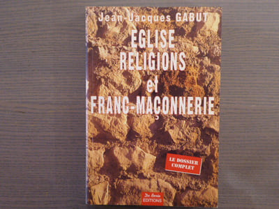 EGLISE, RELIGIONS ET FRANC-MACONNERIE. Le Dossier Complet.