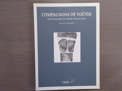 Compagnons de voûtes. Des itinéraires de pierres vers le divin.