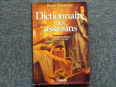 DICTIONNAIRE DES ASSASSINS. D'Abimelech à Zulotea de Cain à Mesrine.