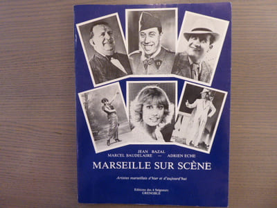 MARSEILLE SUR SCENE. Artistes marseillais d'Hier et d'Aujourd'hui.